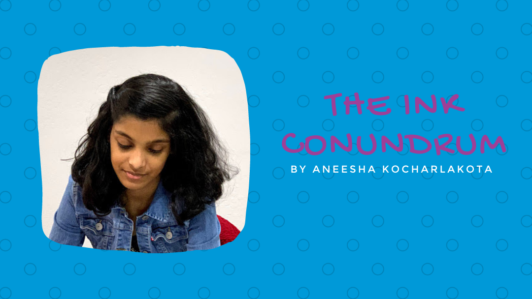 The Ink Conundrum by Aneesha Kocharlakota {Inklings Book Contest 2021 Finalist}