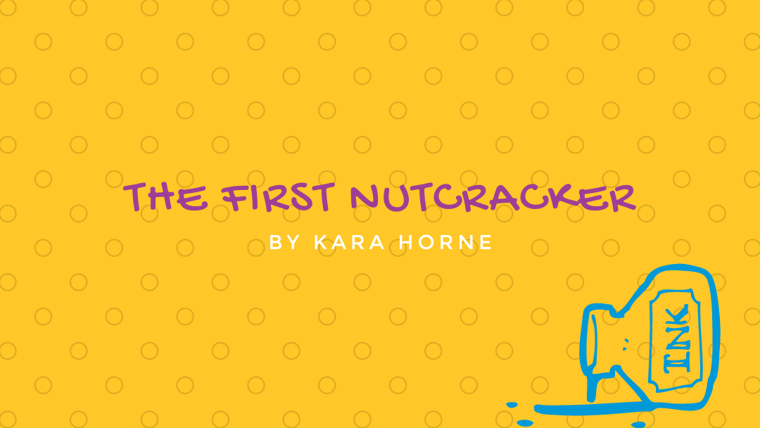 The First Nutcracker by Kara Horne {Inklings Book Contest 2021 Finalist}