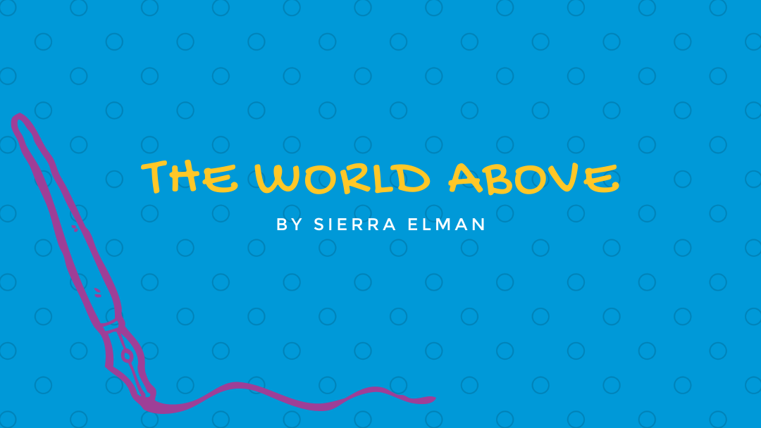 The World Above by Sierra Elman {Inklings Book Contest 2021 Finalist}