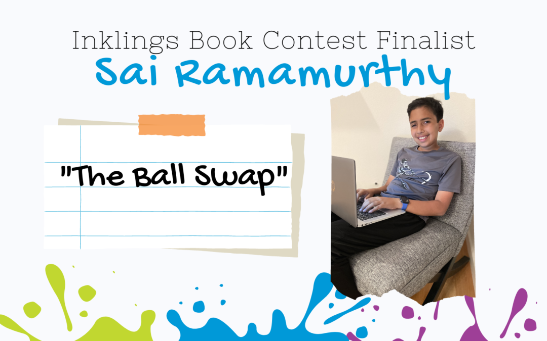 The Ball Swap by Sai Ramamurthy {Inklings Book Contest 2022 Finalist}