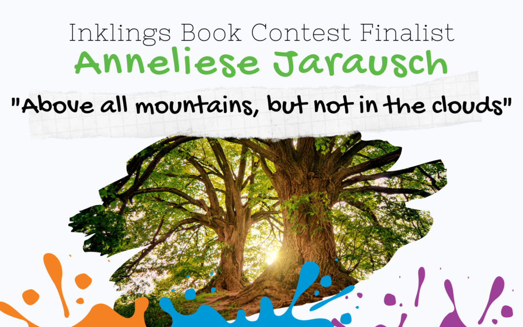 Above all mountains, but not in the clouds by Anneliese Jarausch {Inklings Book Contest 2022 Finalist}