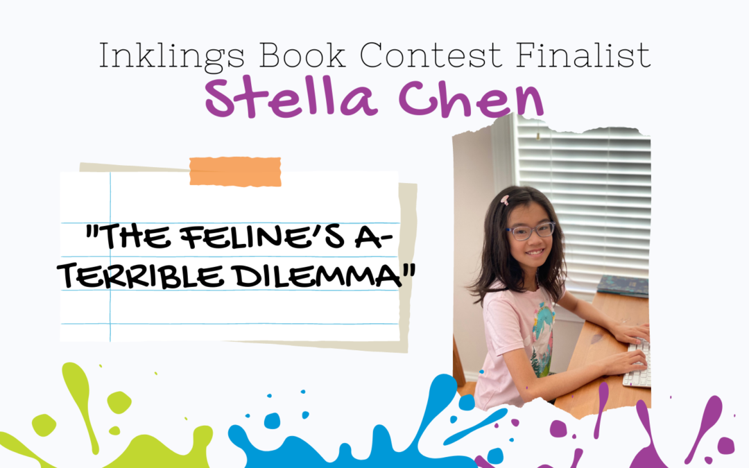 THE FELINE’S A-TERRIBLE DILEMMA by Stella Chen {Inklings Book Contest 2022 Finalist}
