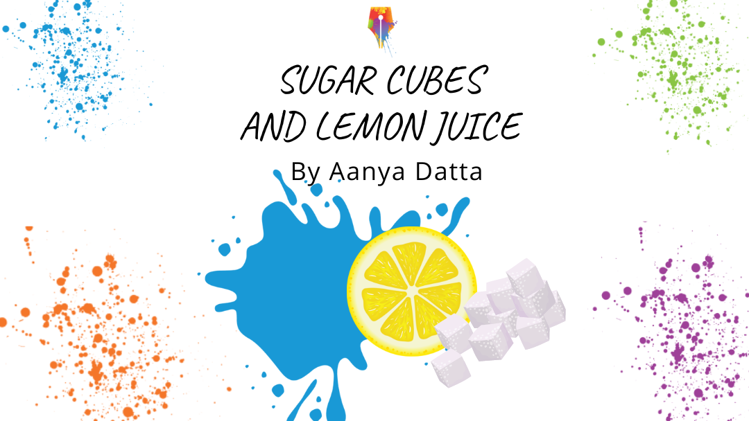 SUGAR CUBES AND LEMON JUICE By Aanya Datta {Inklings Book Contest 2024 Author}