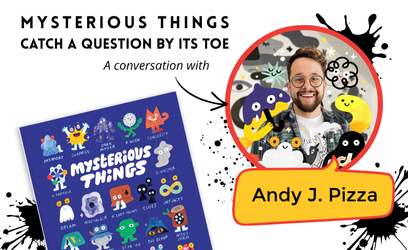Mysterious Things - Catch a Question by Its Toe Mysterious Things - Catch a Question by Its Toe | A conversation with Andy J Pizza